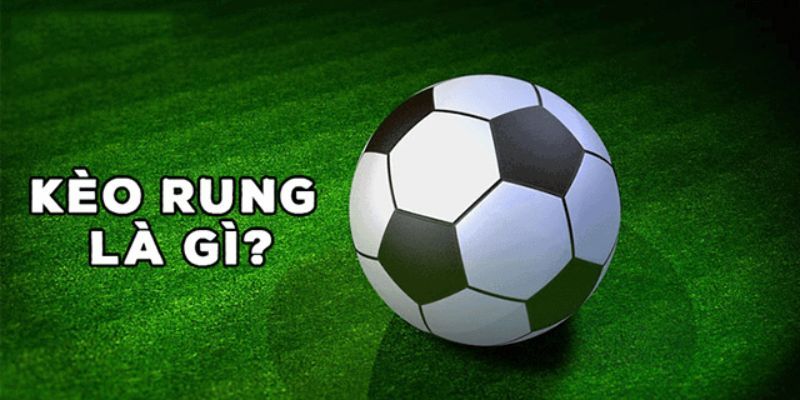 Khái niệm kèo rung là gì và cách thức hoạt động